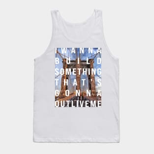 I wanna build something that's gonna outlive me Tank Top